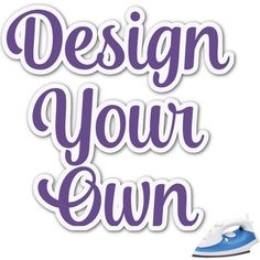 the words design your own are shown in purple and white with an iron on it