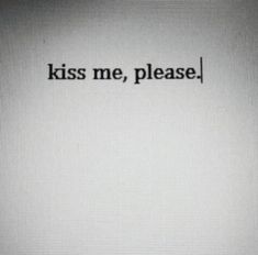 the words kiss me, please written in black on a white background