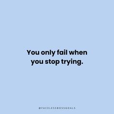 the words you only fail when you stop trying