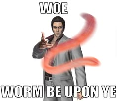 a man in a suit pointing at something with the caption woe worm be up on ye