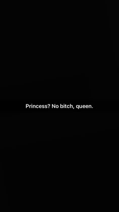 the words princess? no bith, queen written in white on a black background