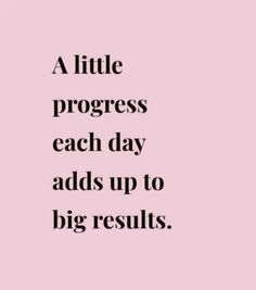 a quote that says, a little progress each day adds up to big results on the page