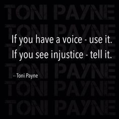 the quote if you have a voice - use it if you see in justice - tell it