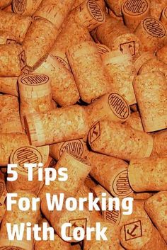 a pile of wine corks with the words 5 tips for working with cork