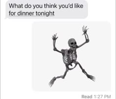 a skeleton with its arms and legs spread out in the air while text reads, what do you think you'd like for dinner tonight?