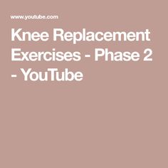 the text knee replacement exercises - phase 2 youtubee is shown in white on a pink background