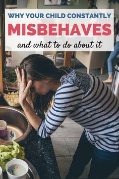 a woman in striped shirt leaning over a sink with her hands on her head and the words why your child constantly misbehaves and what to do about it