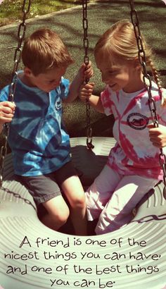 two young children sitting on a swing with the caption, a friend is one of the nicest things you can have and one of the best things you can be