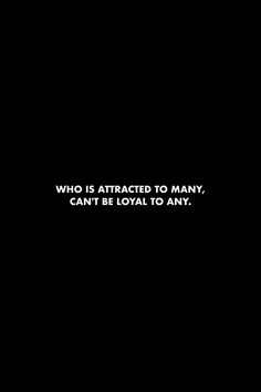 a black background with the words who is attracted to many, can't be loyal to any