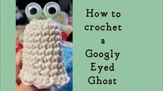 a crocheted object with googly eyes and the words how to crochet a googlely eyed ghost