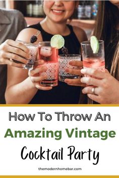 three people holding glasses with cocktails in them and the text how to throw an amazing vintage cocktail party