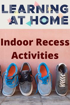 five pairs of shoes lined up against a wall with the text learning at home indoor recess activities