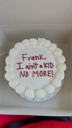 a cake in a box with writing on it that says frank i am not a kid, no more