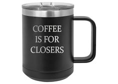 a black coffee mug with the words coffee is for closers on it