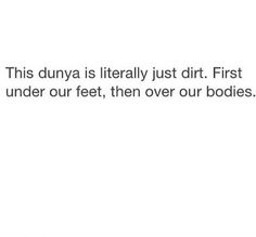 the text reads, this dunya is literally just dirt first under our feet, then over our bodies