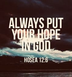 a photo with the words, always put your hope in god hosea 12 6