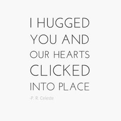 a quote that reads i hugged you and our hearts clicked into place p r celesiee