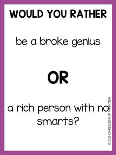 a poster with the words would you rather be a broke genius or a rich person with no smarts?