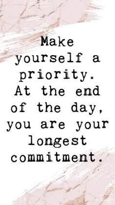 a quote with the words make yourself priority at the end of the day, you are your