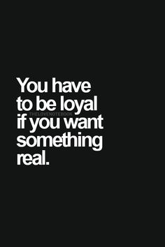 the words you have to be loyal if you want something real