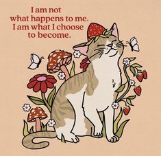 a card with a cat sitting in the middle of flowers and butterflies on it that says i am not what happens to me i am what i choose to choose to be