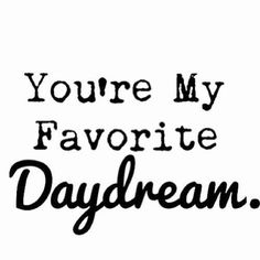 the words you're my favorite daydream are shown in black and white