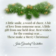 a christmas card with the words, a little smile a word of cheer a bit of love from someone near a little gift from one held dear best wishes for the coming year