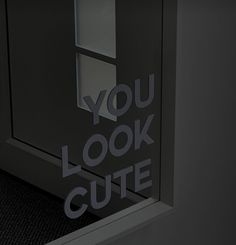 an open door with the words you look cute on it