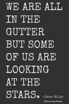 a quote from oscar wilde on the theme of'we are all in the gutter but some of us are looking at the stars