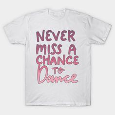 never miss a chance to dance. -- Choose from our vast selection of Crewneck and V-Neck T-Shirts to match with your favorite design to make the perfect graphic T-Shirt. Pick your favorite: Classic, Boxy, Tri-Blend, V-Neck, or Premium. Customize your color! For men and women. Pink Casual T-shirt For Dance Class, Pink T-shirt With Graphic Print For Dance Class, Pink Letter Print T-shirt For Dance Class, Pink Graphic Print T-shirt For Dance Class, White Cotton T-shirt For Dance Class, Hip Hop T-shirt With Letter Print For Dance Class, Hip Hop Letter Print T-shirt For Dance Class, Dance Class Graphic Print Crew Neck T-shirt, Graphic Print Crew Neck T-shirt For Dance Class