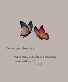 two butterflies flying next to each other with a quote on the back ground that says, the worst part about life is, when people pretend to help