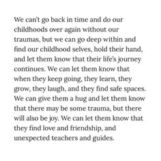 a poem written in black and white with the words we can't go back in time and do our childhoods or again without