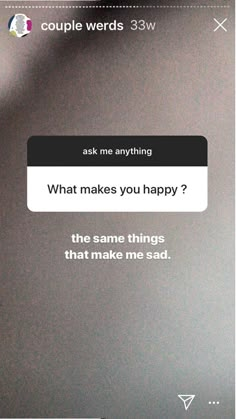 the text on the screen says, what makes you happy? and it appears to be someone