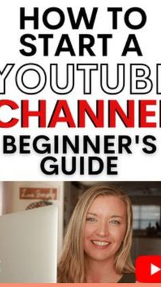 the beginner's guide to how to start a youtube video channel for beginners