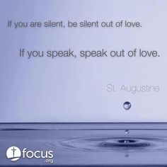 a quote from st augustine about love and being in the moment that you are silent, be silent out of love if you speak, speak out of love