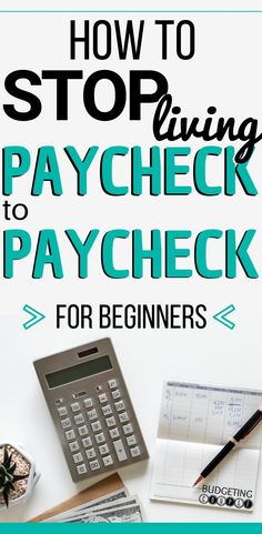 a calculator and pen on top of a desk with the title how to stop paying paycheck to paycheck for beginners