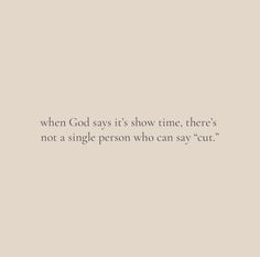 an image with the quote when god says it's show time, there's not a single person who can say but