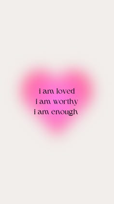 a pink heart with the words i am loved, i am worthy and i am enough