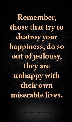 a quote that reads,'remember those that try to destroy your happiness, do so out