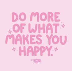 the words do more of what makes you happy in pink on a light pink background