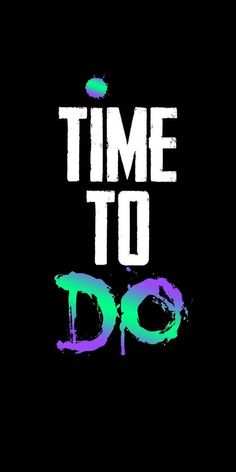 the words time to do are painted in white and green on a black background,