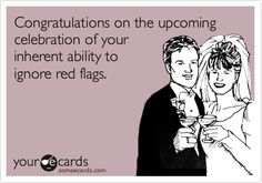 congratulationss on the upcoming celebration of your intent ability to ignore red flags and drink champagne