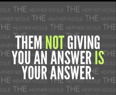 a quote that reads, them not giving you an answer is your answer