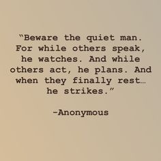 an old quote with the words beware the quiet man for while others speak, he watches