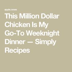 this million dollar chicken is my go - to weeknight dinner = simply recipes by apple news