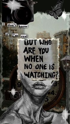 a collage with an image of a woman's face and the words, but who are you when no one is watching?