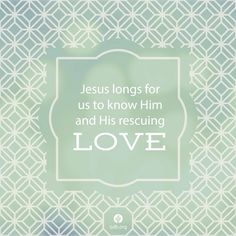 the words jesus longs for us to know him and his rescuing love on a green background