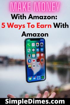 someone holding up an iphone with the text make money with amazon 5 ways to earn with amazon