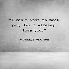 an old black and white photo with the quote i can't wait to meet you, for i already love you