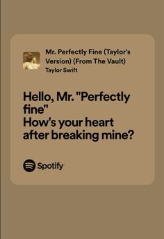 a brown and black poster with the words hello, mr perfecty fine how's your heart after breaking mine?